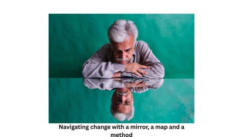 Navigating change - with a mirror, a map and a method